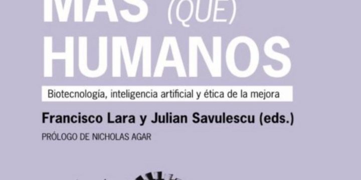 «Más (que) humanos. Biotecnología, inteligencia artificial y ética de la mejora»