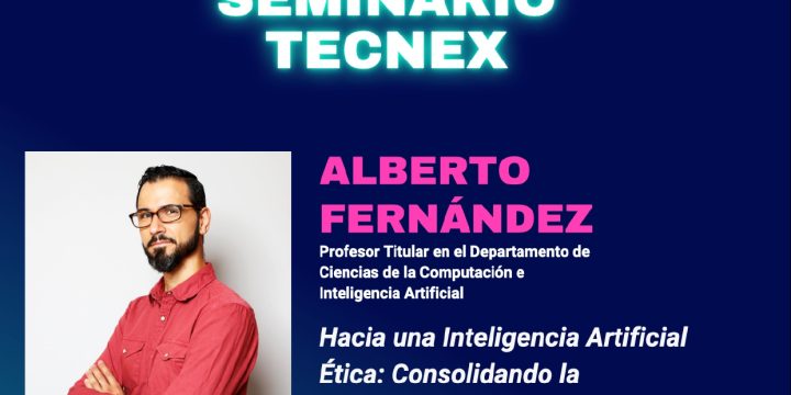 Seminario TECNEX: «Hacia una Inteligencia Artificial Ética: Consolidando la Transparencia, Imparcialidad y Responsabilidad en Modelos de Machine Learning»